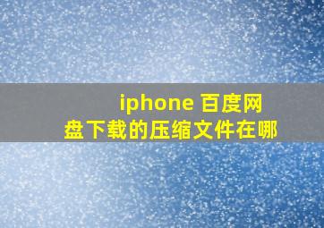 iphone 百度网盘下载的压缩文件在哪